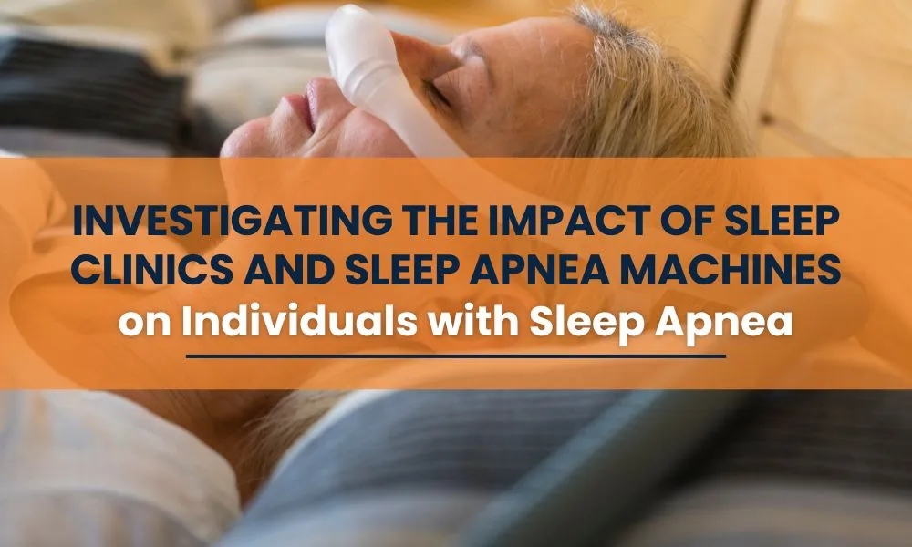 Investigating the Impact of Sleep Clinics and Sleep Apnoea Machines on Individuals with Sleep Apnoea