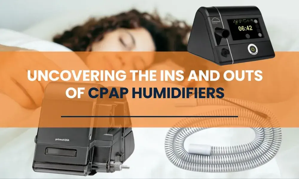 Uncovering the Ins and Outs of CPAP Humidifiers