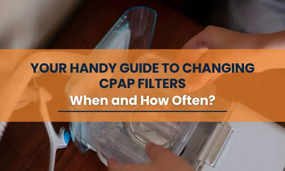 Your Handy Guide to Changing CPAP Filters When and How Often
