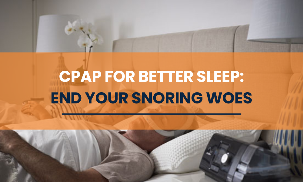 CPAP for Better Sleep End Your Snoring Woes